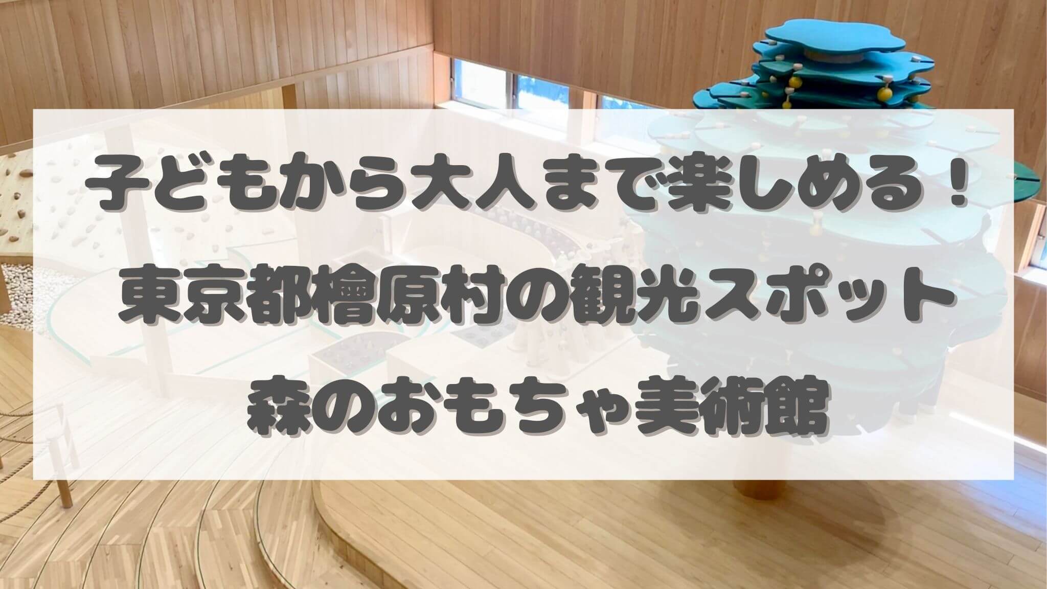 子どもから大人まで楽しめる！東京都檜原村の観光スポット森のおもちゃ美術館